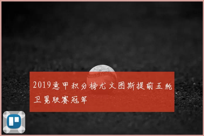 2019意甲积分榜尤文图斯提前五轮卫冕联赛冠军