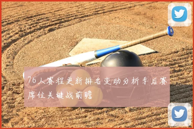 76人赛程更新排名变动分析季后赛席位关键战前瞻