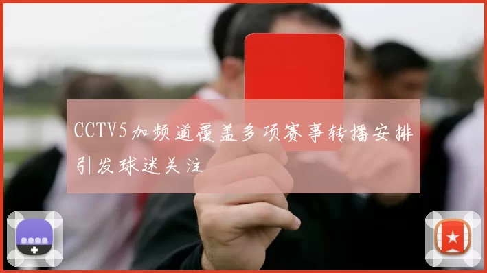 CCTV5加频道覆盖多项赛事转播安排引发球迷关注