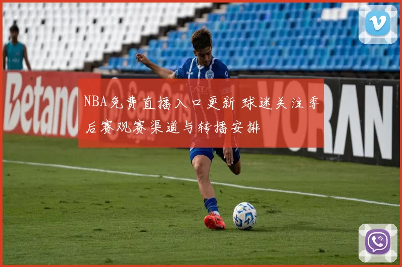NBA免费直播入口更新 球迷关注季后赛观赛渠道与转播安排