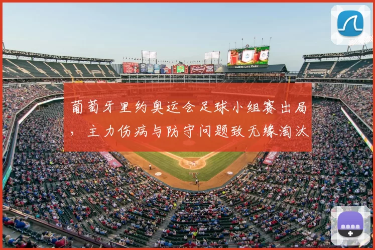 葡萄牙里约奥运会足球小组赛出局，主力伤病与防守问题致无缘淘汰赛