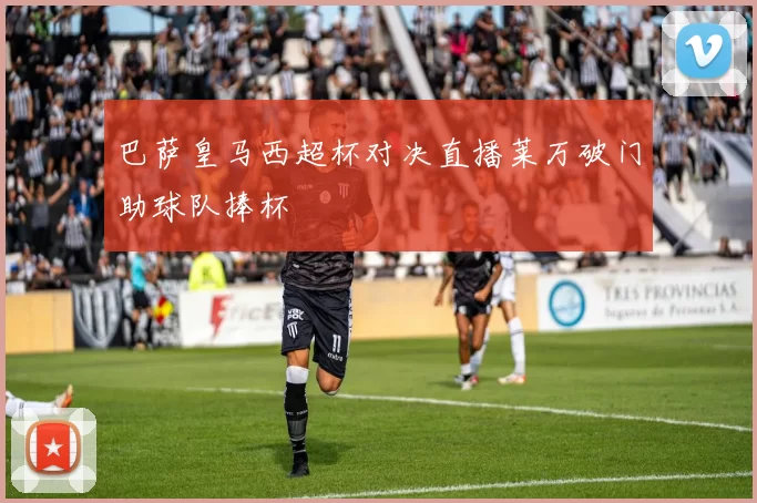 巴萨皇马西超杯对决直播莱万破门助球队捧杯