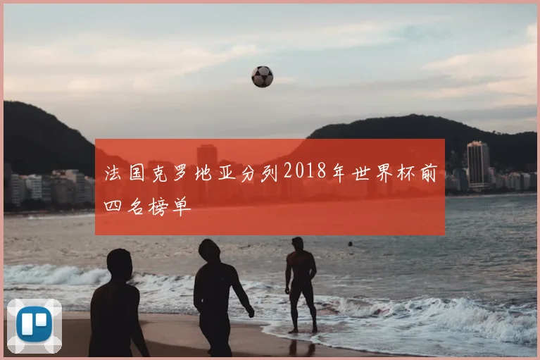 法国克罗地亚分列2018年世界杯前四名榜单