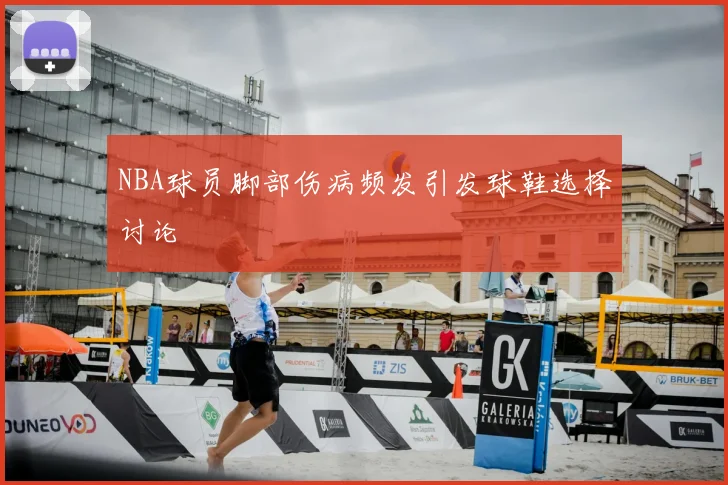 NBA球员脚部伤病频发引发球鞋选择讨论